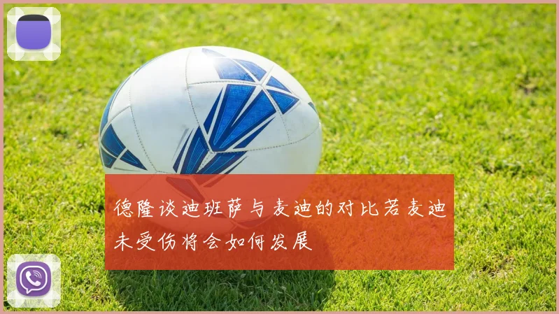 德隆谈迪班萨与麦迪的对比若麦迪未受伤将会如何发展