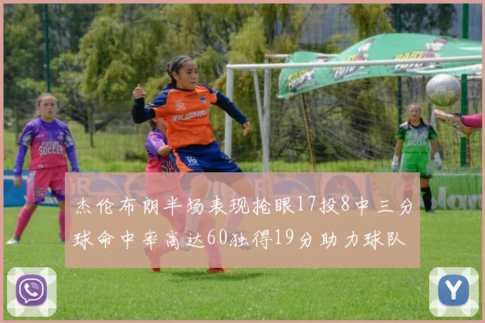 杰伦布朗半场表现抢眼17投8中三分球命中率高达60独得19分助力球队