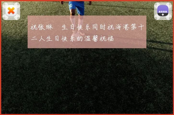 祝张琳芃生日快乐同时祝海港第十二人生日快乐的温馨祝福