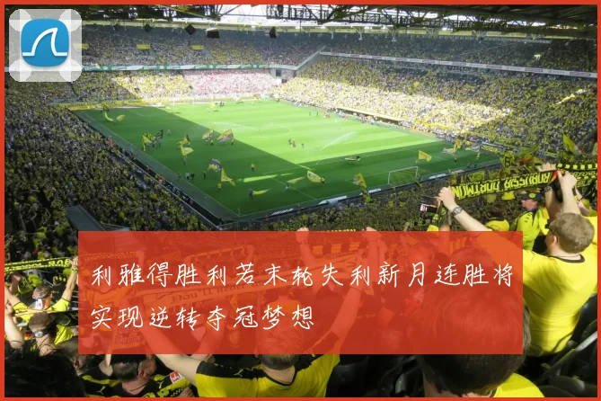 利雅得胜利若末轮失利新月连胜将实现逆转夺冠梦想